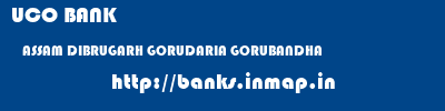 UCO BANK  ASSAM DIBRUGARH GORUDARIA GORUBANDHA  banks information 